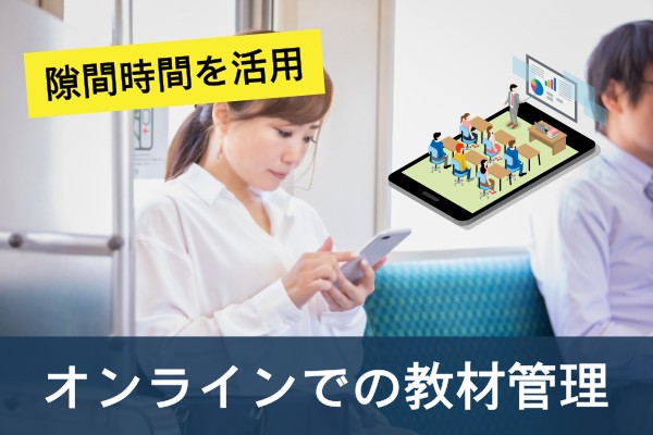 隙間時間を活用。オンラインでの教材管理